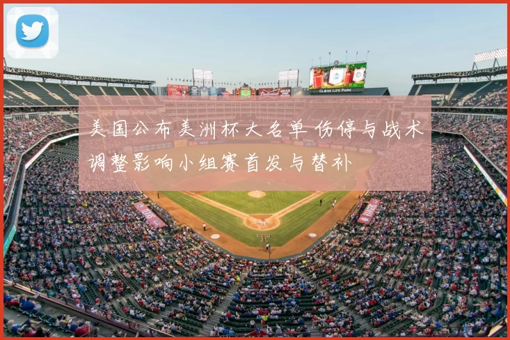 美国公布美洲杯大名单 伤停与战术调整影响小组赛首发与替补