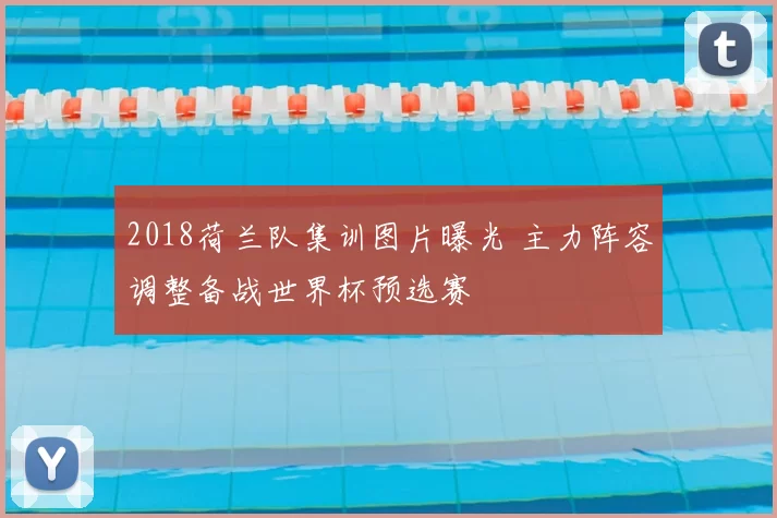 2018荷兰队集训图片曝光 主力阵容调整备战世界杯预选赛